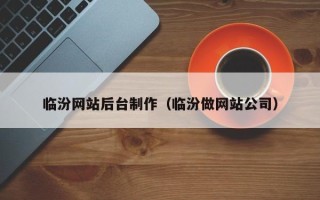 丽江临汾网站后台制作（临汾做网站公司）