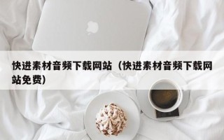 丽江快进素材音频下载网站（快进素材音频下载网站免费）